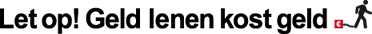 Let op: Geld lenen kost geld.